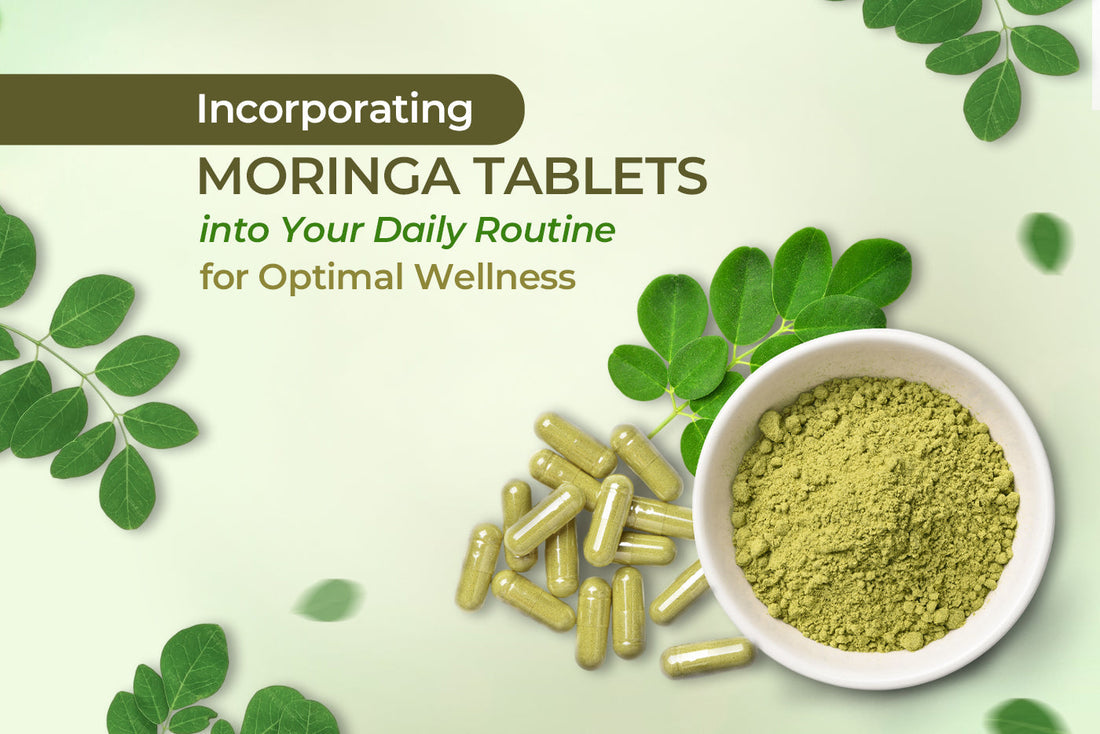 Incorporating Moringa Tablets into Your Daily Routine for Optimal Wellness